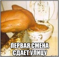  ПЕРВАЯ СМЕНА СДАЕТ УЛИЦУ