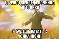 То чувство,когда починил мотоцикл И будешь катать с Юлианной!