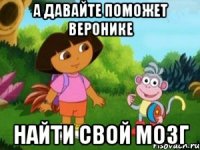 А ДАВАЙТЕ ПОМОЖЕТ ВЕРОНИКЕ НАЙТИ СВОЙ МОЗГ