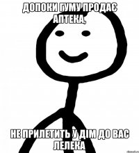 допоки гуму продає аптека, не прилетить у дім до вас лелека