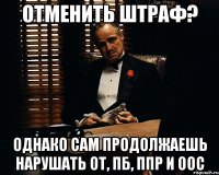 ОТМЕНИТЬ ШТРАФ? ОДНАКО САМ ПРОДОЛЖАЕШЬ НАРУШАТЬ ОТ, ПБ, ППР и ООС