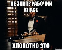 Не злите рабочий класс Хлопотно это