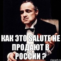 Как это Salute не продают в России ?