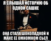 Я слышал историю об одной Сашке Она стала шоколадкой и Макс ее омномном сьел