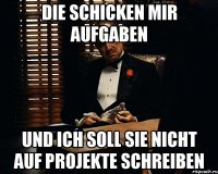 Die schicken mir Aufgaben und ich soll sie nicht Auf Projekte schreiben