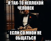 я так-то неплохой человек если со мной не общаться