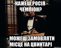 -Кажеш,Росія - Чемпіон? - Можеш замовляти місце на цвинтарі