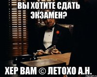 ВЫ ХОТИТЕ СДАТЬ ЭКЗАМЕН? ХЕР ВАМ © ЛЕТОХО А.Н.