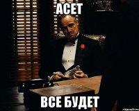 Асет Все будет