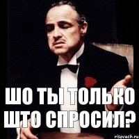 шо ты только што спросил?