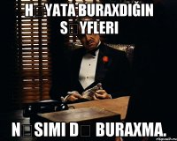 Həyata buraxdığın səyfleri Nəsimi də buraxma.