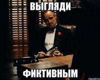 выгляди фиктивным