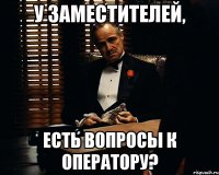 У заместителей, есть вопросы к оператору?