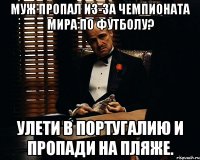 МУЖ ПРОПАЛ ИЗ-ЗА ЧЕМПИОНАТА МИРА ПО ФУТБОЛУ? УЛЕТИ В ПОРТУГАЛИЮ И ПРОПАДИ НА ПЛЯЖЕ.