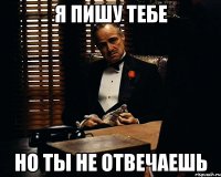 я пишу тебе но ты не отвечаешь