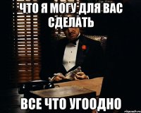 что я могу для вас сделать все что угоодно