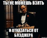 Ты не можешь взять и отказаться от БЛЭДЖЕРА