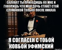 СалоВат ты приходишь ко мне и говоришь что моя дочь станет стой служанкой только после никаха я согласен с тобой ковбой уфимский