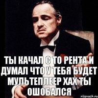 ты качал с то рента и думал что у тебя будет мультеплеер хах ты ошобался