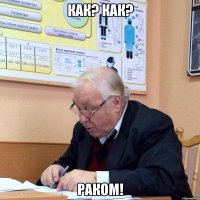 как? как? раком!
