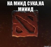 НА МИИД СУКА,НА МИИИД 