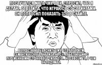Постучался мальчик в ВК, спросил, что я делаю. Ответила, что играюсь со стрингами. Он попросил показать это в скайпе. Вопрос: как объяснить ему, что алгоритм семантического анализа на C#, работающий с переменными строкового типа, это... не совсем то, о чем он подумал.