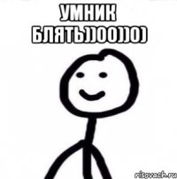 умник блять))00))0) 