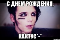 С Днем Рождения, Кактус*-*