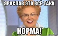 Ярослав это всё-таки НОРМА!