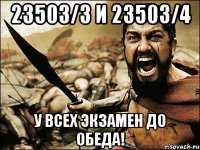 23503/3 и 23503/4 У ВСЕХ ЭКЗАМЕН ДО ОБЕДА!