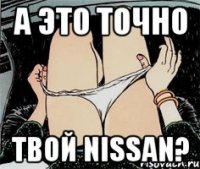 А это точно твой NISSAN?