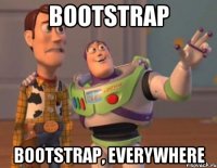 Bootstrap Bootstrap, everywhere