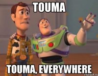 Touma Touma, everywhere