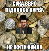 сука євро підняось курва не жити хуйлу