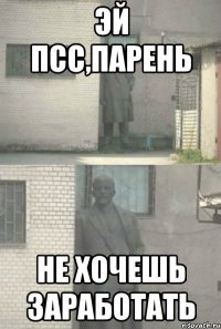 эй псс,парень Не хочешь заработать