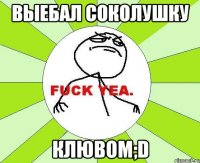 Выебал Соколушку Клювом;D