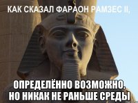  определённо возможно, но никак не раньше среды