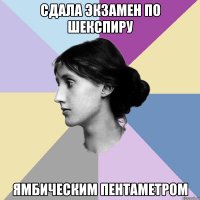 сдала экзамен по шекспиру ямбическим пентаметром