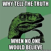 Why tell the truth when no one would believe