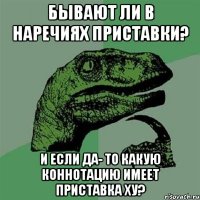 Бывают ли в наречиях приставки? И если да- то какую коннотацию имеет приставка ХУ?