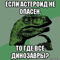 Если астероид не опасен, то где все динозавры?