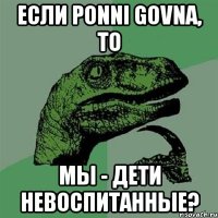 Если PONNI GOVNA, то Мы - дети невоспитанные?