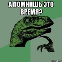 А помнишь это время? 