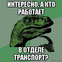 Интересно, а кто работает в отделе транспорт?