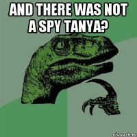 And there was not a spy Tanya? 