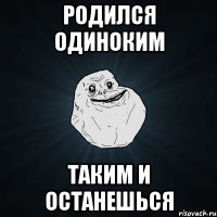 родился одиноким таким и останешься