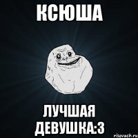 Ксюша Лучшая Девушка:3