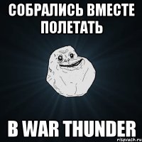 Собрались вместе полетать в War Thunder