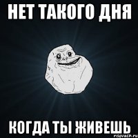 Нет такого дня Когда ты живешь