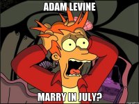 Adam Levine Marry in July?